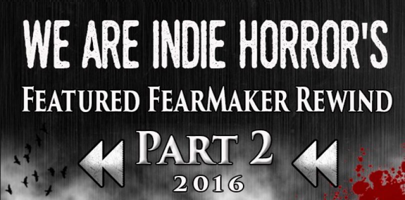 FEATURED FEARMAKER 2016 REWIND PART II – We Are Indie Horror